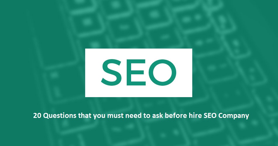 20 Questions that you must need to ask before hire SEO Company