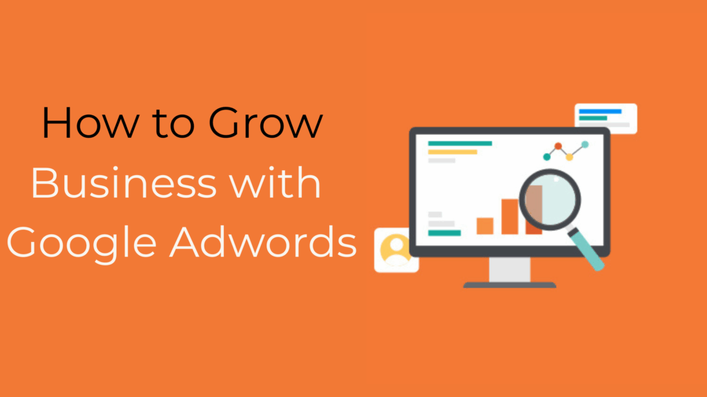 How can you grow your business with Google Adwords?