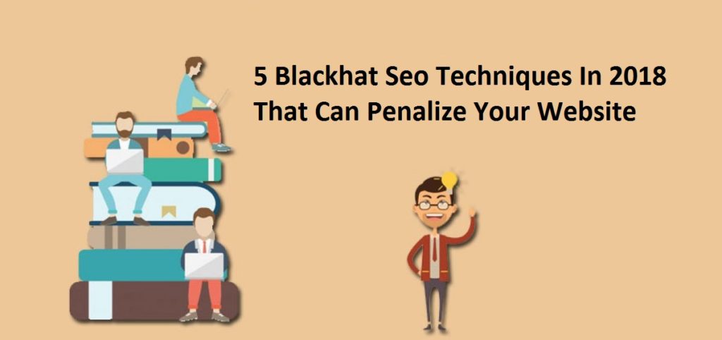 5 Black hat Seo Techniques In 2018 That Can Penalize Your Website