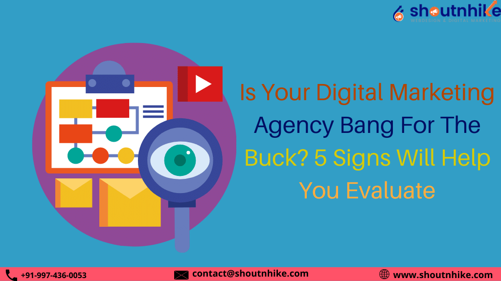 Is Your Digital Marketing Agency Bang For The Buck? 5 Signs Will Help You Evaluate