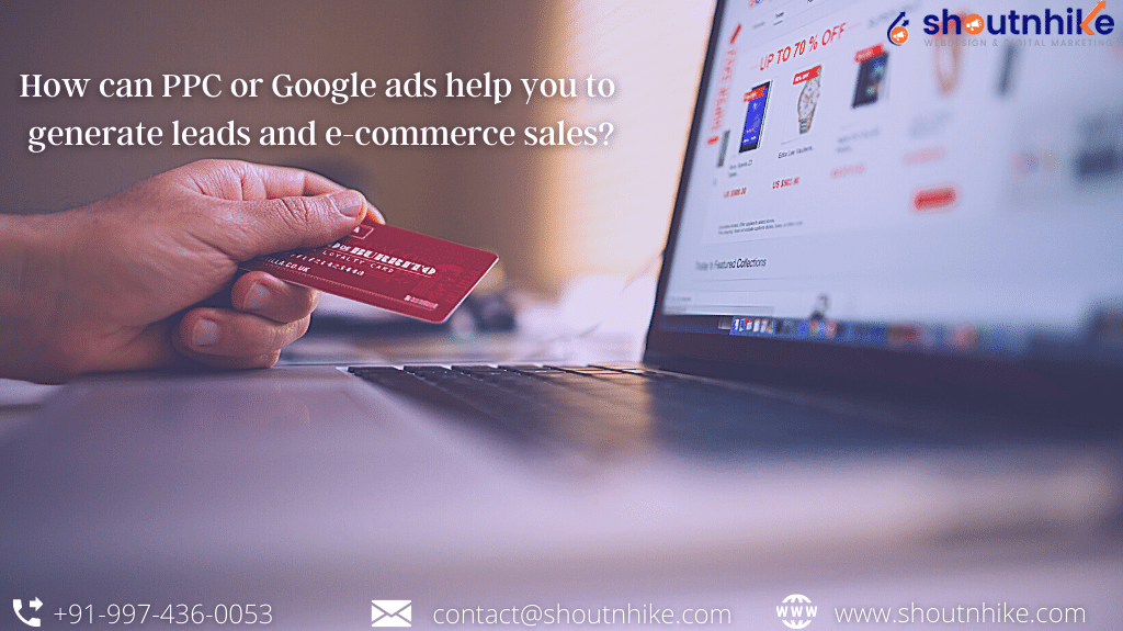 How can PPC or Google ads help you to generate leads and e-commerce sales?