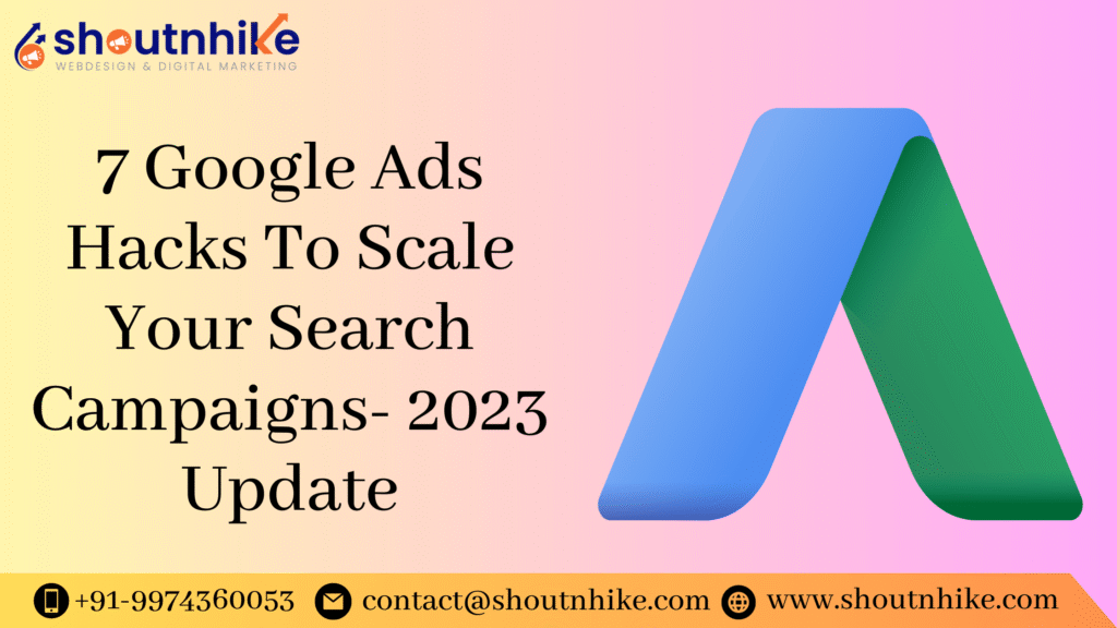 7 Google Ads Hacks To Scale Your Search Campaigns – 2023 Update