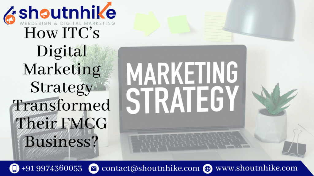 How ITC’s Digital Marketing Strategy Transformed Their FMCG Business?